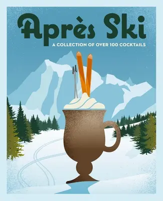 Aprs Ski: 100 acogedoras bebidas para calentar el invierno - Aprs Ski: 100 Cozy Drinks to Warm Up Your Winter