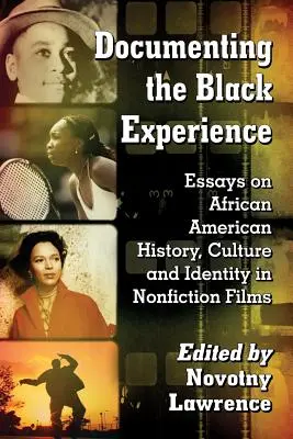 Documenting the Black Experience: Ensayos sobre historia, cultura e identidad afroamericanas en películas de no ficción - Documenting the Black Experience: Essays on African American History, Culture and Identity in Nonfiction Films