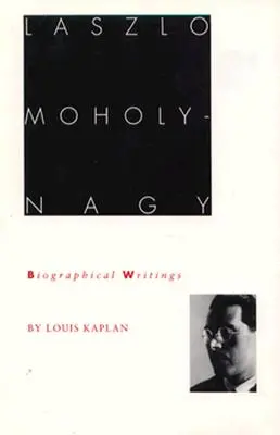 Laszlo Moholy-Nagy: Escritos biográficos - Laszlo Moholy-Nagy: Biographical Writings