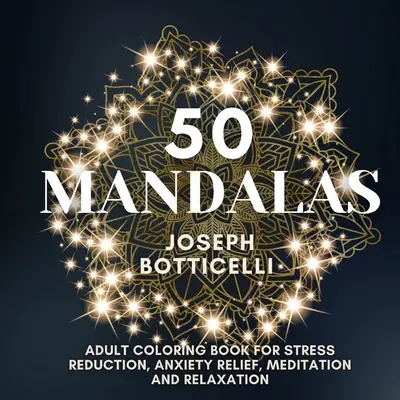 50 Mandalas: Libro de colorear para adultos para reducir el estrés, aliviar la ansiedad, meditar y relajarse - 50 Mandalas: Adult Coloring Book for Stress Reduction, Anxiety Relief, Meditation and Relaxation