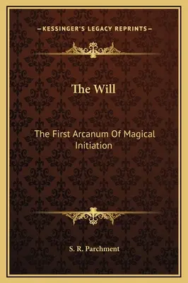 La Voluntad: El Primer Arcano de la Iniciación Mágica - The Will: The First Arcanum Of Magical Initiation