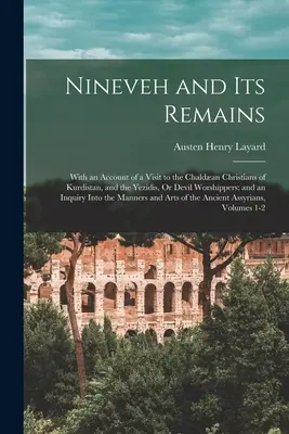Nínive y sus vestigios: Con un relato de una visita a los cristianos caldeos del Kurdistán y a los yezidíes, o adoradores del diablo, y una investigación. - Nineveh and Its Remains: With an Account of a Visit to the Chaldan Christians of Kurdistan, and the Yezidis, Or Devil Worshippers; and an Inqu