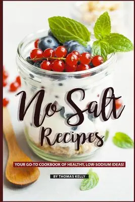 Recetas sin sal: Su libro de cocina imprescindible con ideas saludables y bajas en sodio. - No Salt Recipes: Your GO-TO Cookbook of Healthy, Low-Sodium Ideas!