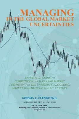 Managing in the Global Market Uncertainty: Guía Estratégica para el Análisis Estratégico de la Competencia, el Posicionamiento en el Mercado y la Innovación del Mercado Volati - Managing in the Global Market Uncertainty: A Strategic Guide to Competitive Strategic Analysis, Market Positioning and Innovation of the Market Volati