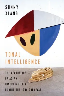 Inteligencia tonal: La estética de la inescrutabilidad asiática durante la larga guerra fría - Tonal Intelligence: The Aesthetics of Asian Inscrutability During the Long Cold War