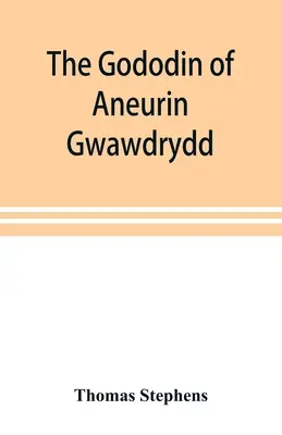 El Gododin de Aneurin gwawdrydd: una traducción inglesa, con copiosas notas explicativas; una vida de Aneurin; y varias disertaciones extensas ilustran - The Gododin of Aneurin gwawdrydd: an English translation, with copious explanatory notes; a life of Aneurin; and several lengthy dissertations illustr