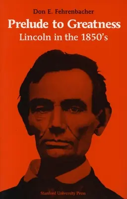 Preludio a la grandeza: Lincoln en la década de 1850 - Prelude to Greatness: Lincoln in the 1850's