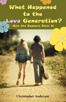 ¿Qué fue de la generación del amor? Cómo lo estropearon los Boomers - What Happened to the Love Generation?: How the Boomers Blew It