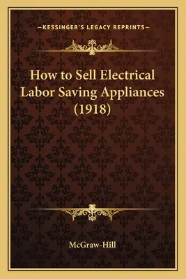 Cómo vender aparatos eléctricos que ahorran trabajo (1918) - How to Sell Electrical Labor Saving Appliances (1918)