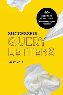 Cartas de consulta exitosas: Más de 40 cartas reales con comentarios de agentes literarios - Successful Query Letters: 40+ Real World Query Letters With Literary Agent Feedback