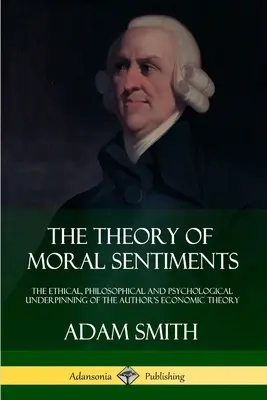 La teoría de los sentimientos morales: El fundamento ético, filosófico y psicológico de la teoría económica del autor - The Theory of Moral Sentiments: The Ethical, Philosophical and Psychological Underpinning of the Author's Economic Theory