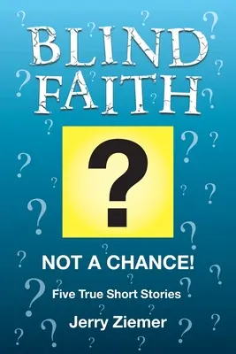 ¿Fe ciega? De ninguna manera Cinco historias cortas reales - Blind Faith?: Not a Chance! Five True Short Stories