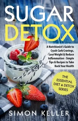 Desintoxicación del azúcar: Guía de un nutricionista para aplastar los antojos de carbohidratos, perder peso y reducir la inflamación - Consejos y recetas sencillas para recuperarse - Sugar Detox: A Nutritionist's Guide to Crush Carb Cravings, Lose Weight & Reduce Inflammation - Simple Tips & Recipes to Take Back