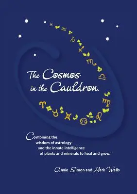 El Cosmos en el Caldero: Combinando la sabiduría de la astrología y la inteligencia innata de las plantas y los minerales para sanar y crecer - The Cosmos in the Cauldron: Combining the wisdom of astrology and the innate intelligence of plants and minerals to heal and grow