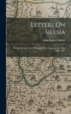 Cartas sobre Silesia: Escritas durante un viaje por ese país en los años 1800, 1801 - Letters On Silesia: Written During a Tour Through That Country in the Years 1800, 1801