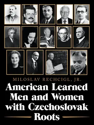 American Learned Men and Women with Czechoslovak Roots: Intellectuals - Scholars and Scientists Who Made a Difference (Homens e mulheres cultos americanos com raízes tchecoslovacas: intelectuais, acadêmicos e cientistas que fizeram a diferença) - American Learned Men and Women with Czechoslovak Roots: Intellectuals - Scholars and Scientists Who Made a Difference