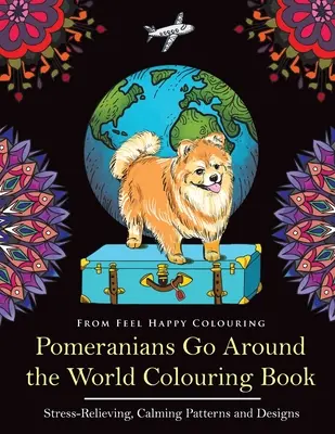 Pomerania: La vuelta al mundo para colorear: Divertido libro para colorear de Pomerania para adultos y niños mayores de 10 años - Pomeranians Go Around the World Colouring Book: Fun Pomeranian Colouring Book for Adults and Kids 10+