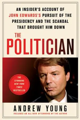 El político: Un relato desde dentro de la carrera de John Edwards hacia la presidencia y el escándalo que lo hundió - The Politician: An Insider's Account of John Edwards's Pursuit of the Presidency and the Scandal That Brought Him Down