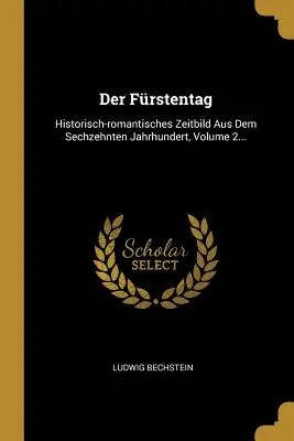 Der Frstentag: Historisch-romantisches Zeitbild Aus Dem Sechzehnten Jahrhundert, Volume 2...