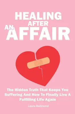 Sanar Después De Una Infidelidad: La Verdad Oculta Que Te Hace Sufrir Y Cómo Volver A Vivir Por Fin Una Vida Plena - Healing After An Affair: The Hidden Truth That Keeps You Suffering And How To Finally Live A Fulfilling Life Again