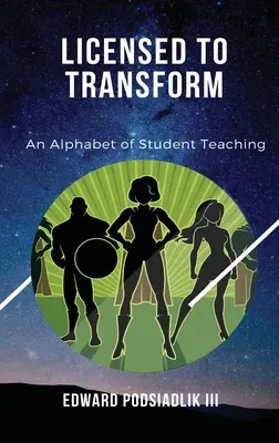 Con licencia para transformar: An Alphabet of Student Teaching - Licensed to Transform: An Alphabet of Student Teaching