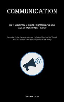 Comunicación: Cómo romper el código de las conversaciones triviales mientras mejora sus habilidades sociales y genera simpatía al instante (Improving Onl - Communication: How To Break The Code Of Small Talk While Boosting Your Social Skills And Generating Instant Likability (Improving Onl
