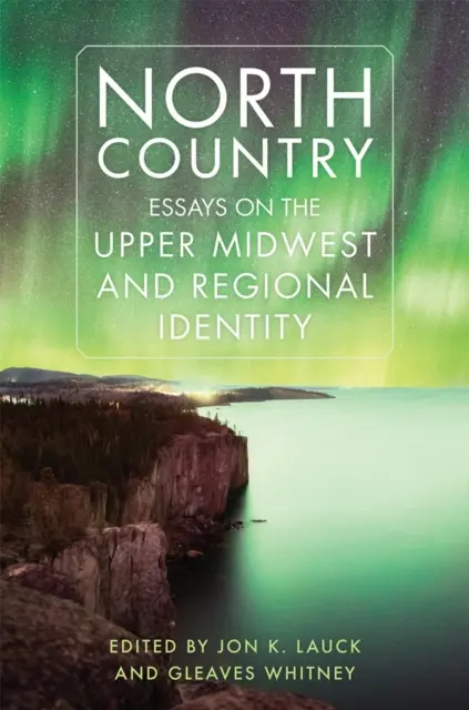 North Country: Ensayos sobre el Medio Oeste Superior y la identidad regional - North Country: Essays on the Upper Midwest and Regional Identity