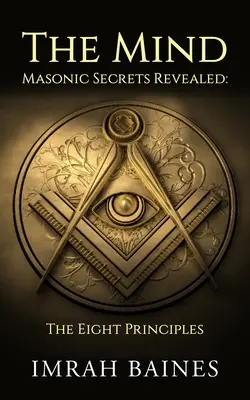 La Mente: Secretos Masónicos Revelados: Los ocho principios - The Mind: Masonic Secrets Revealed: The Eight Principles