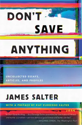 Don't Save Anything: Ensayos, artículos y perfiles no recopilados - Don't Save Anything: Uncollected Essays, Articles, and Profiles