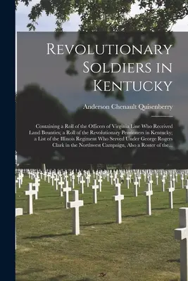 Soldados revolucionarios en Kentucky: Contiene una lista de los oficiales de la línea de Virginia que recibieron recompensas por tierras; una lista de los pensionistas revolucionarios. - Revolutionary Soldiers in Kentucky: Containing a Roll of the Officers of Virginia Line Who Received Land Bounties; a Roll of the Revolutionary Pension