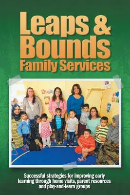 Leaps & Bounds Family Services: Estrategias de éxito para mejorar el aprendizaje temprano mediante visitas a domicilio, recursos para padres y grupos de juego y aprendizaje - Leaps & Bounds Family Services: Successful strategies for improving early learning through home visits, parent resources and play-and-learn groups