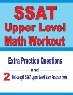 SSAT Upper Level Math Workout: Extra Practice Questions and Two Full-Length Practice SSAT Upper Level Math Tests (Preguntas extra de práctica y dos exámenes completos de práctica de matemáticas del SSAT de nivel superior) - SSAT Upper Level Math Workout: Extra Practice Questions and Two Full-Length Practice SSAT Upper Level Math Tests