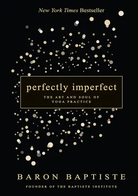 Perfectamente imperfecto: El arte y el alma de la práctica del yoga - Perfectly Imperfect: The Art and Soul of Yoga Practice