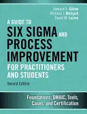 Guía de Seis SIGMA y Mejora de Procesos para Profesionales y Estudiantes: Fundamentos, Dmaic, Herramientas, Casos y Certificación - A Guide to Six SIGMA and Process Improvement for Practitioners and Students: Foundations, Dmaic, Tools, Cases, and Certification