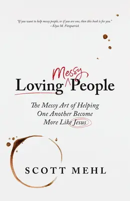 Amar a la gente desordenada: El desordenado arte de ayudarnos unos a otros a parecernos más a Jesús - Loving Messy People: The Messy Art of Helping One Another Become More Like Jesus