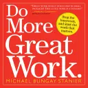 Haz Más Buen Trabajo: Detén el trabajo pesado y comienza el trabajo que importa. - Do More Great Work: Stop the Busywork, and Start the Work That Matters.