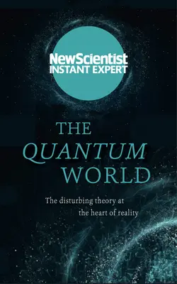 El mundo cuántico: La inquietante teoría en el corazón de la realidad - The Quantum World: The Disturbing Theory at the Heart of Reality