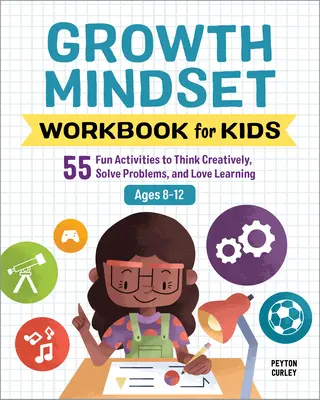 Libro de ejercicios de mentalidad de crecimiento para niños: 55 actividades divertidas para pensar de forma creativa, resolver problemas y amar el aprendizaje - Growth Mindset Workbook for Kids: 55 Fun Activities to Think Creatively, Solve Problems, and Love Learning