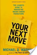 Your Next Move: The Leader's Guide to Navigating Major Career Transitions (Tu próximo paso: guía del líder para las principales transiciones profesionales) - Your Next Move: The Leader's Guide to Navigating Major Career Transitions