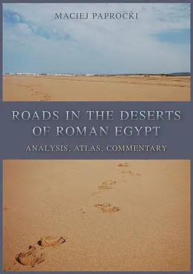 Vías en los desiertos del Egipto romano: Análisis, Atlas, Comentario - Roads in the Deserts of Roman Egypt: Analysis, Atlas, Commentary