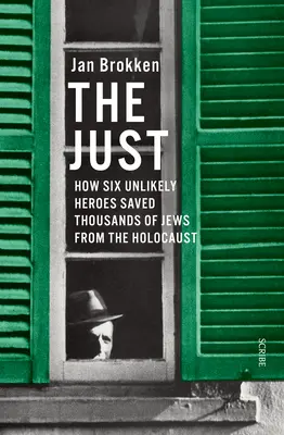 Los justos: Cómo seis héroes insólitos salvaron a miles de judíos del Holocausto - The Just: How Six Unlikely Heroes Saved Thousands of Jews from the Holocaust