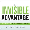 La ventaja invisible: cómo crear una cultura de la innovación - The Invisible Advantage: How to Create a Culture of Innovation