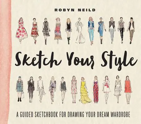 Sketch Your Style: Un cuaderno de bocetos guiado para dibujar el armario de tus sueños - Sketch Your Style: A Guided Sketchbook for Drawing Your Dream Wardrobe