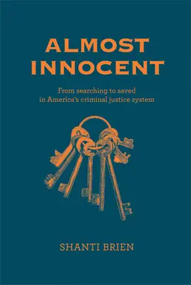 Casi inocente: De la búsqueda a la salvación en el sistema de justicia penal estadounidense - Almost Innocent: From Searching to Saved in America's Criminal Justice System