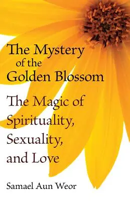 El Misterio del Florecer Dorado: La magia de la espiritualidad, la sexualidad y el amor - The Mystery of the Golden Blossom: The Magic of Spirituality, Sexuality, and Love