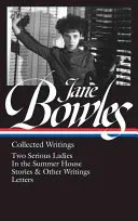 Jane Bowles: Collected Writings (Loa #288): Dos señoras serias / En la casa de verano / Cuentos y otros escritos / Cartas - Jane Bowles: Collected Writings (Loa #288): Two Serious Ladies / In the Summer House / Stories & Other Writings / Letters