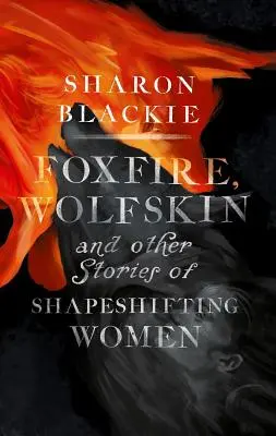 Foxfire, Wolfskin and Other Stories of Shapeshifting Women (Fuego de zorro, piel de lobo y otras historias de mujeres metamorfoseadas) - Foxfire, Wolfskin and Other Stories of Shapeshifting Women