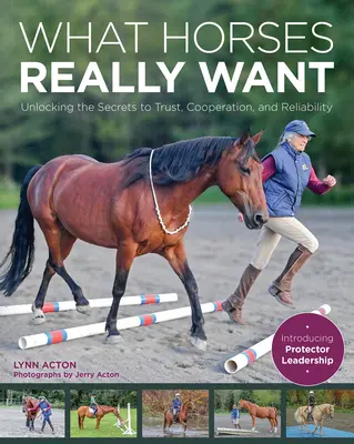 Lo que los caballos realmente quieren: Descubra los secretos de la confianza, la cooperación y la fiabilidad - What Horses Really Want: Unlocking the Secrets to Trust, Cooperation and Reliability