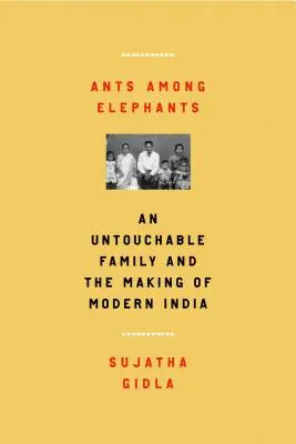 Hormigas entre elefantes: Una familia intocable y la formación de la India moderna - Ants Among Elephants: An Untouchable Family and the Making of Modern India