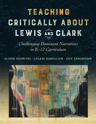 Enseñanza crítica sobre Lewis y Clark: Desafiando las narrativas dominantes en el currículo K-12 - Teaching Critically about Lewis and Clark: Challenging Dominant Narratives in K-12 Curriculum